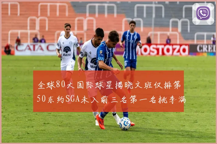 全球80大国际球星揭晓文班仅排第50东约SGA未入前三名第一名桃李满天下