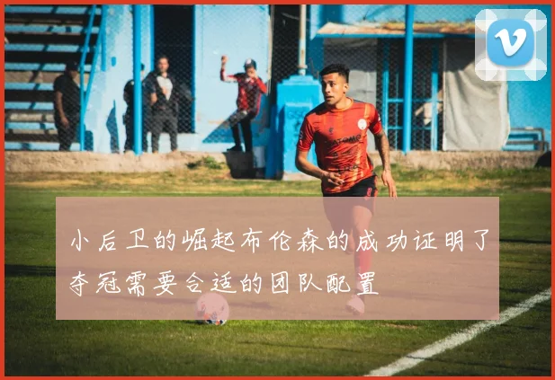 小后卫的崛起布伦森的成功证明了夺冠需要合适的团队配置