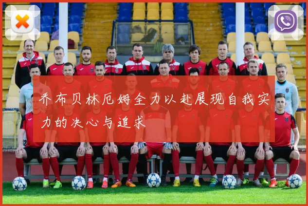 乔布贝林厄姆全力以赴展现自我实力的决心与追求